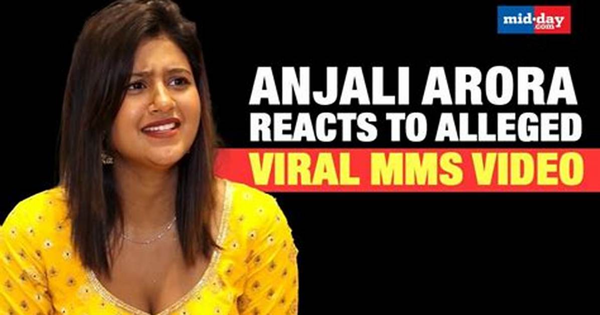 Anjali Arora: the Controversy Behind Viral Mms Xxx Videos