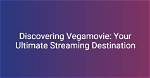 Discovering Vegamovies2024: the Ultimate Guide to Streaming Movies Online