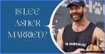 Is Lee Asher Married? the Journey of Love and Adventure