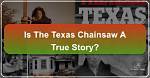 Real Story Behind Texas Chainsaw Massacre: Unveiling the Horrors