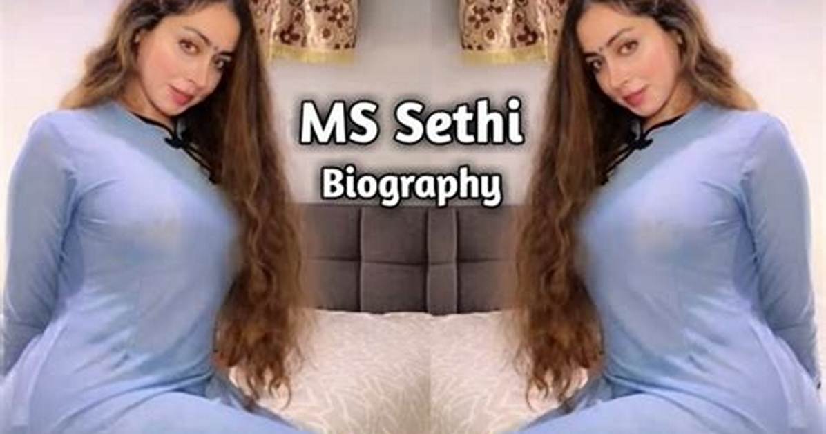 Unveiling the Life of Ms. Sethi: an in-Depth Biography